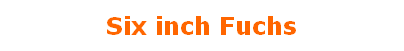 Six inch Fuchs